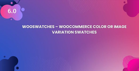 WooSwatches — Color or Image Variation Swatches For WooCommerce 6.0.0 — плагин для WooCommerce